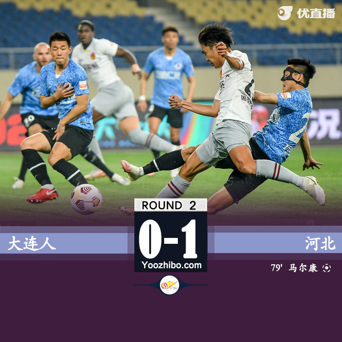 河北1-0大连人 崔麟错失良机马尔康击中立柱+点射破门